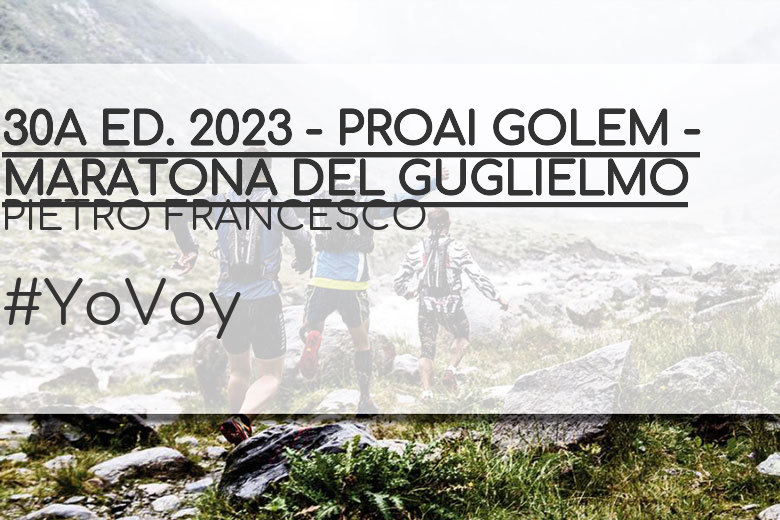 #YoVoy - PIETRO FRANCESCO (30A ED. 2023 - PROAI GOLEM - MARATONA DEL GUGLIELMO)